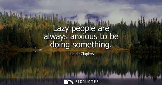 Small: Lazy people are always anxious to be doing something