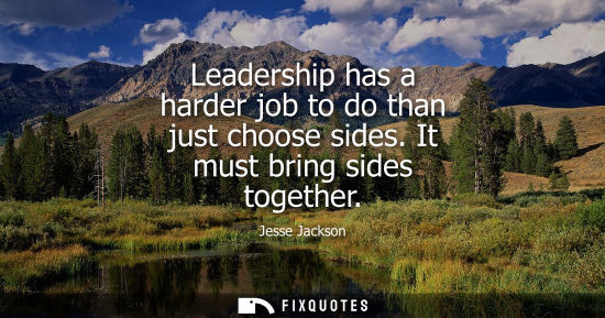 Small: Leadership has a harder job to do than just choose sides. It must bring sides together