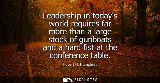 Small: Leadership in todays world requires far more than a large stock of gunboats and a hard fist at the conf