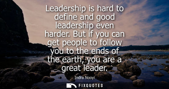 Small: Leadership is hard to define and good leadership even harder. But if you can get people to follow you t