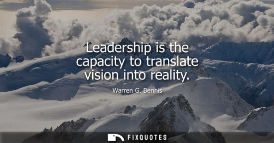Small: Leadership is the capacity to translate vision into reality