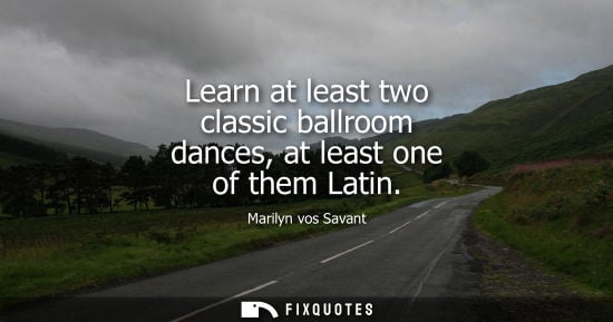 Small: Learn at least two classic ballroom dances, at least one of them Latin
