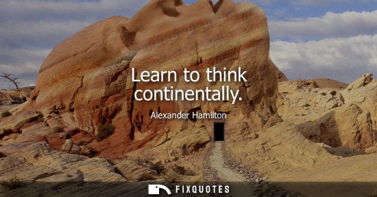 Small: Learn to think continentally