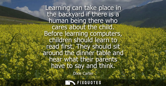Small: Learning can take place in the backyard if there is a human being there who cares about the child.