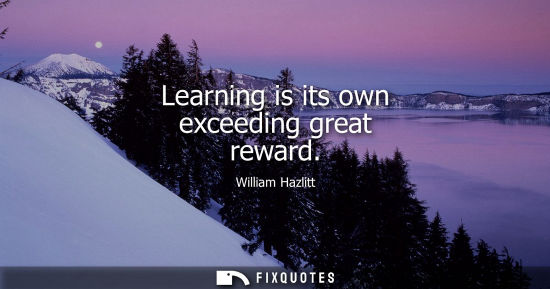 Small: Learning is its own exceeding great reward