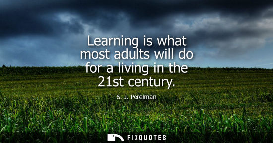 Small: Learning is what most adults will do for a living in the 21st century