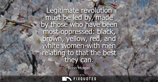 Small: Legitimate revolution must be led by, made by those who have been most oppressed: black, brown, yellow,