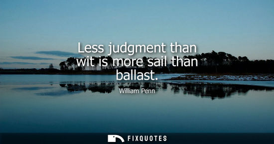 Small: Less judgment than wit is more sail than ballast