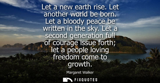 Small: Let a new earth rise. Let another world be born. Let a bloody peace be written in the sky. Let a second