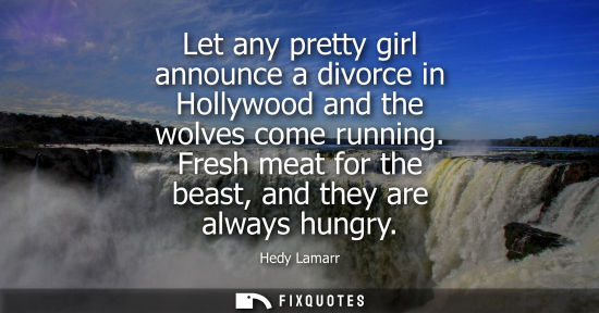 Small: Let any pretty girl announce a divorce in Hollywood and the wolves come running. Fresh meat for the bea