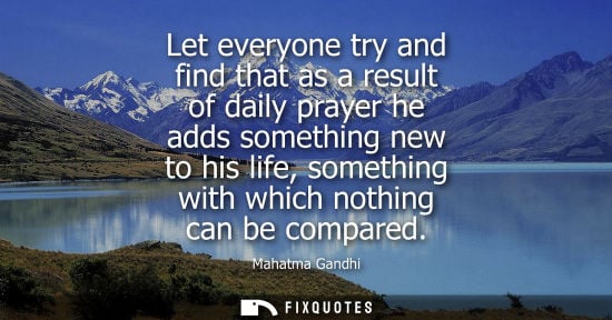Small: Let everyone try and find that as a result of daily prayer he adds something new to his life, something with w