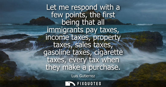 Small: Let me respond with a few points, the first being that all immigrants pay taxes, income taxes, property taxes,