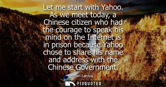 Small: Let me start with Yahoo. As we meet today, a Chinese citizen who had the courage to speak his mind on the Inte