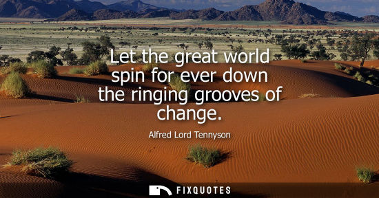 Small: Let the great world spin for ever down the ringing grooves of change