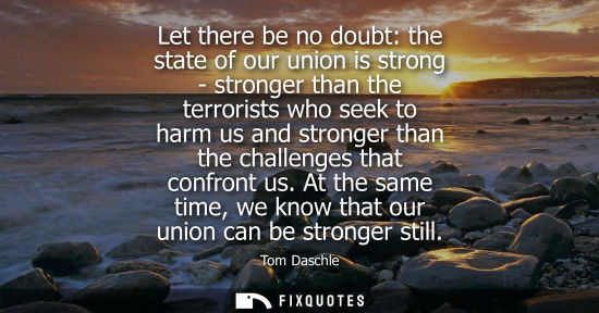 Small: Let there be no doubt: the state of our union is strong - stronger than the terrorists who seek to harm