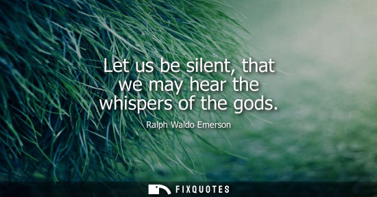 Small: Let us be silent, that we may hear the whispers of the gods