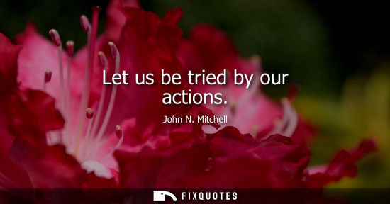 Small: Let us be tried by our actions