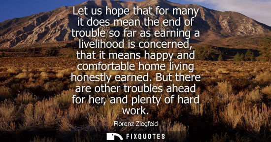 Small: Let us hope that for many it does mean the end of trouble so far as earning a livelihood is concerned, 