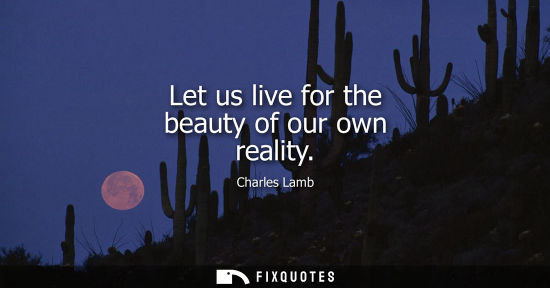 Small: Let us live for the beauty of our own reality
