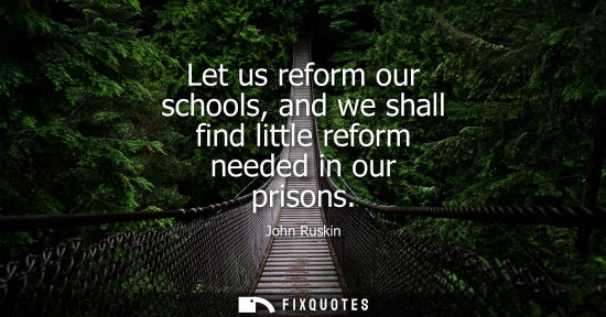 Small: Let us reform our schools, and we shall find little reform needed in our prisons