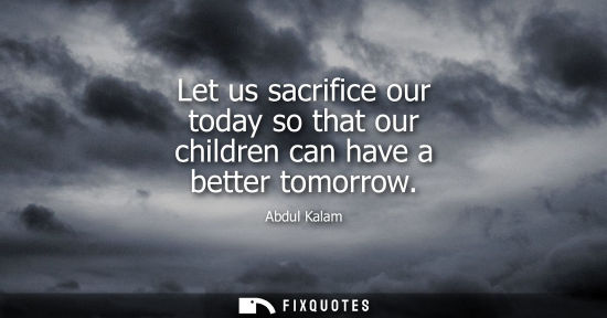 Small: Let us sacrifice our today so that our children can have a better tomorrow