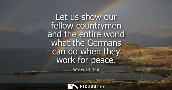 Small: Let us show our fellow countrymen and the entire world what the Germans can do when they work for peace