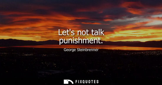 Small: Lets not talk punishment