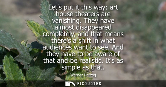 Small: Lets put it this way: art house theaters are vanishing. They have almost disappeared completely, and th