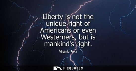 Small: Liberty is not the unique right of Americans or even Westerners, but is mankinds right