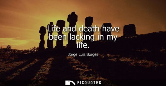 Small: Life and death have been lacking in my life