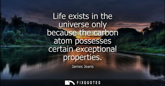 Small: Life exists in the universe only because the carbon atom possesses certain exceptional properties