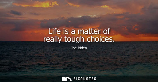 Small: Life is a matter of really tough choices