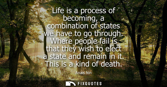 Small: Life is a process of becoming, a combination of states we have to go through. Where people fail is that