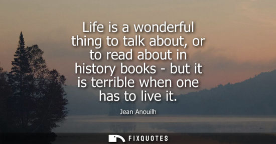 Small: Life is a wonderful thing to talk about, or to read about in history books - but it is terrible when on