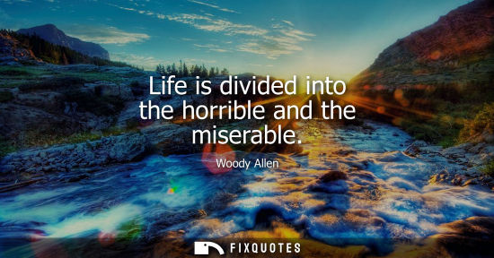 Small: Life is divided into the horrible and the miserable