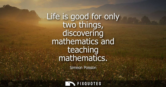 Small: Life is good for only two things, discovering mathematics and teaching mathematics