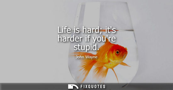 Small: Life is hard its harder if youre stupid