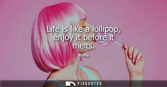 Small: Life is like a lollipop, enjoy it before it melts