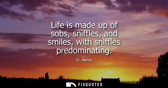 Small: Life is made up of sobs, sniffles, and smiles, with sniffles predominating