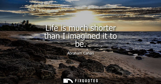 Small: Life is much shorter than I imagined it to be