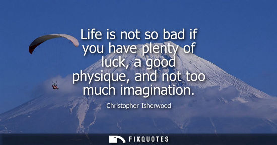 Small: Life is not so bad if you have plenty of luck, a good physique, and not too much imagination