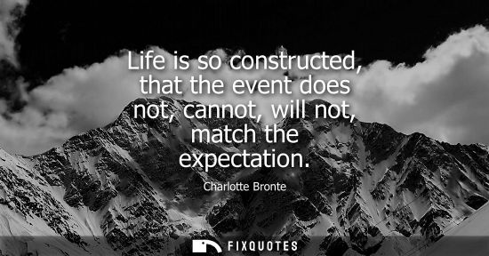 Small: Life is so constructed, that the event does not, cannot, will not, match the expectation