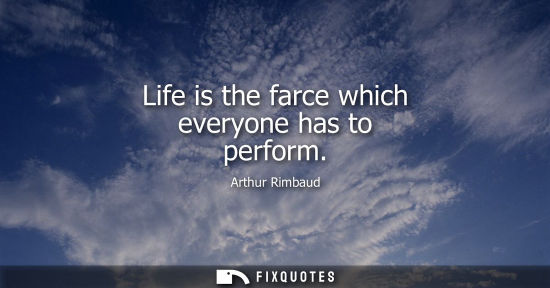 Small: Life is the farce which everyone has to perform