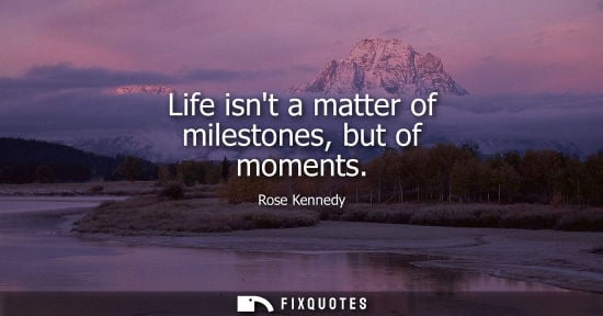Small: Life isnt a matter of milestones, but of moments