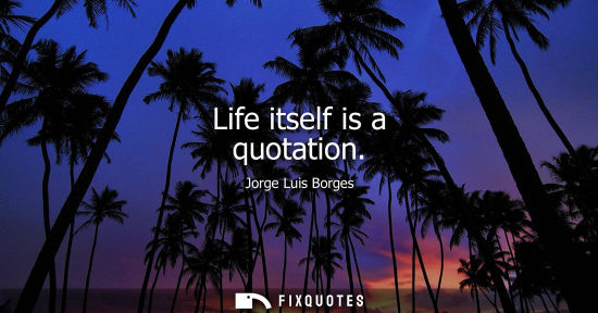 Small: Life itself is a quotation