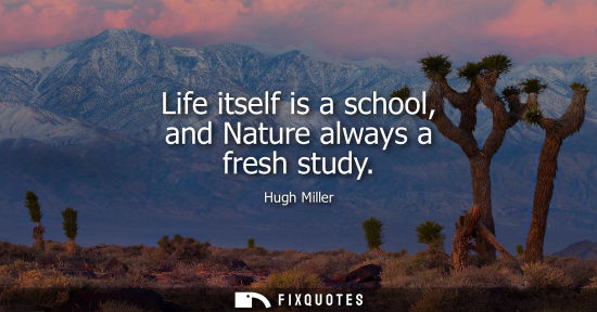 Small: Life itself is a school, and Nature always a fresh study