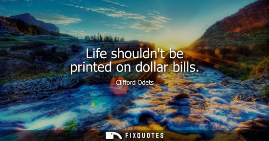 Small: Life shouldnt be printed on dollar bills