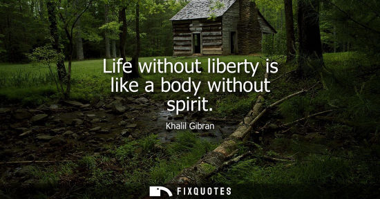 Small: Life without liberty is like a body without spirit