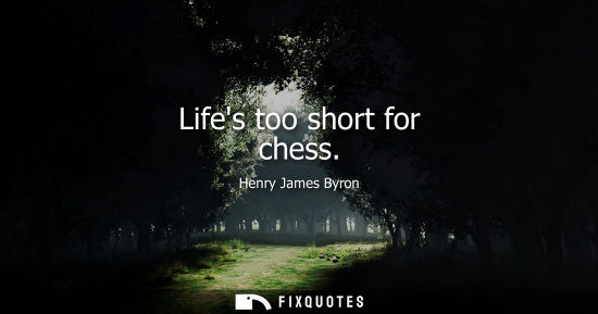 Small: Lifes too short for chess