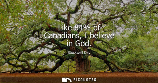 Small: Like 84% of Canadians, I believe in God